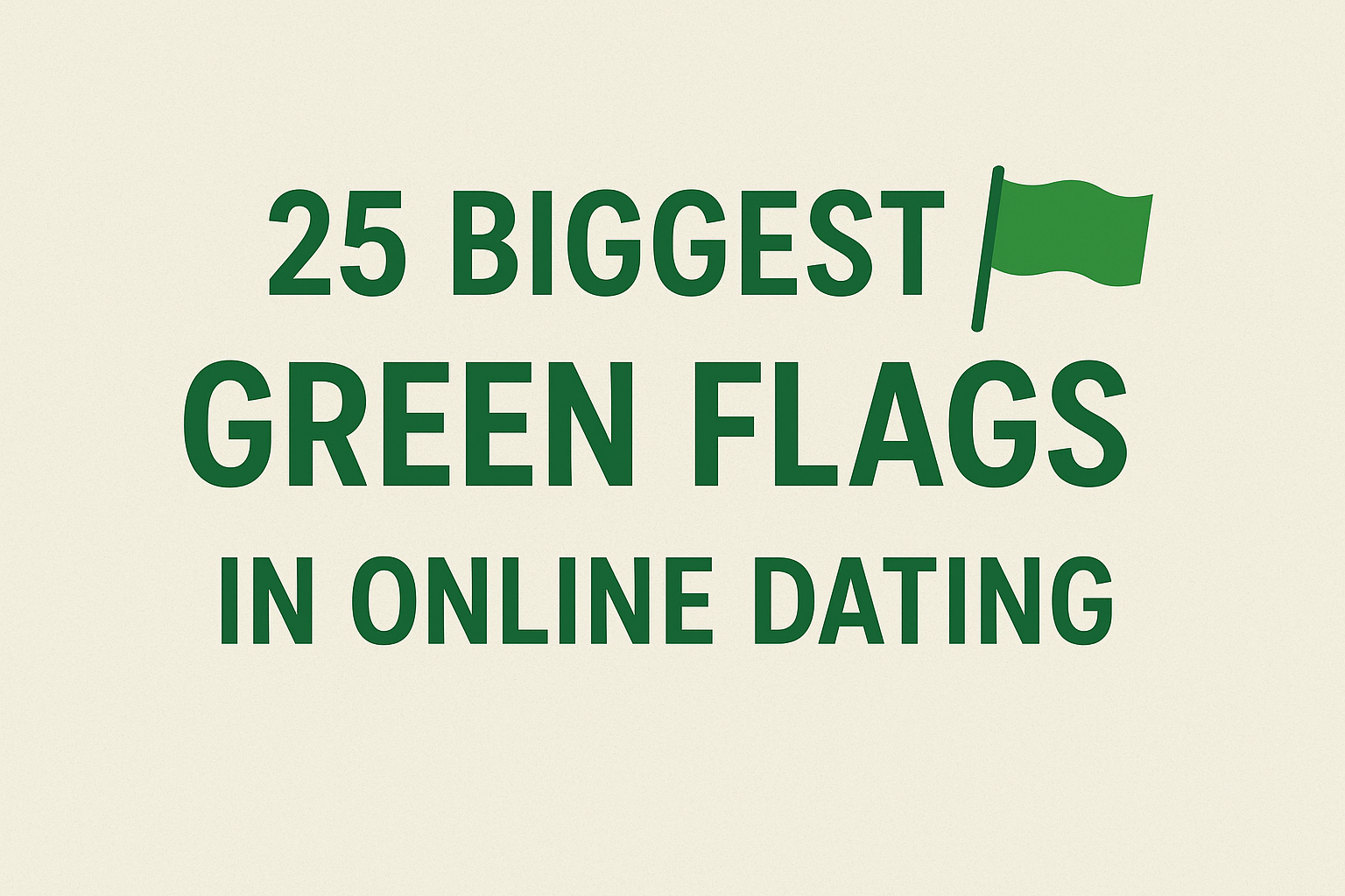 25 biggest green flags in online dating